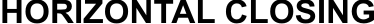 HORIZONTAL CLOSING arial grassetto