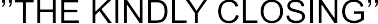 THE KINDLY CLOSING arial