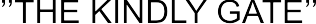 THE KINDLY GATE arial