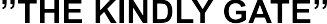THE KINDLY GATE arial grassetto